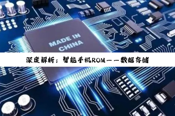 深度解析：智能手机ROM——数据存储的核心与奥秘