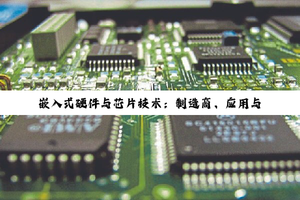 嵌入式硬件与芯片技术:制造商、应用与趋势深度解析
